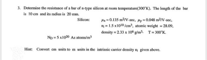 3 Determine The Resistance Of A Bar Of N Type Silicon At Room Temperature 300 K The Length Of The Bar Is 10 Cm And It 1
