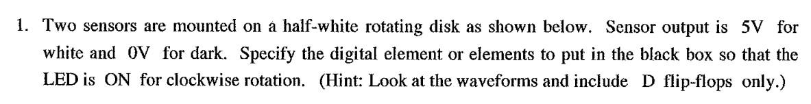 1 Two Sensors Are Mounted On A Half White Rotating Disk As Shown Below Sensor Output Is 5v For White And Ov For Dark 1