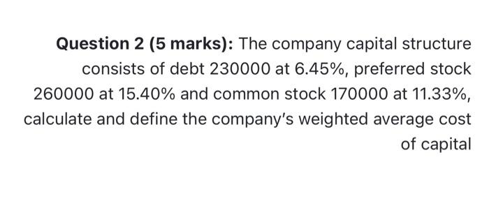 Question 2 5 Marks The Company Capital Structure Consists Of Debt 230000 At 6 45 Preferred Stock 260000 At 15 40 A 1