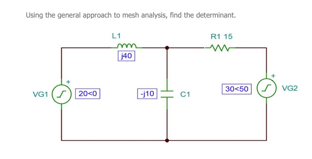 Using The General Approach To Mesh Analysis Find The Determinant L1 R1 15 J40 30 50 I Vg2 Vg1 I 20 0 J10 C1 1