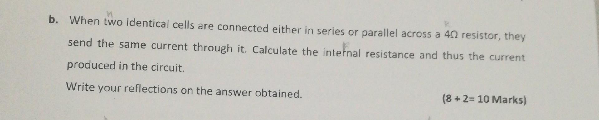 B When Two Identical Cells Are Connected Either In Series Or Parallel Across A 49 Resistor They Send The Same Current 1