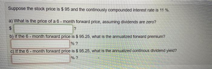 Suppose The Stock Price Is 95 And The Continously Compounded Interest Rate Is 11 A What Is The Price Of A 6 Month 1