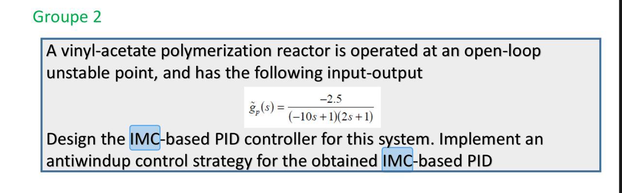 Groupe 2 A Vinyl Acetate Polymerization Reactor Is Operated At An Open Loop Unstable Point And Has The Following Input 1