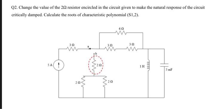 Q2 Change The Value Of The 22 Resistor Encircled In The Circuit Given To Make The Natural Response Of The Circuit Criti 1