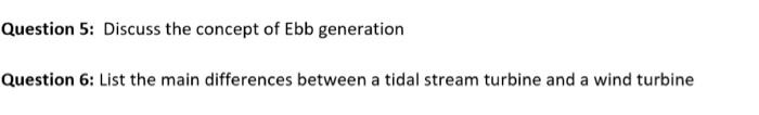 Question 5 Discuss The Concept Of Ebb Generation Question 6 List The Main Differences Between A Tidal Stream Turbine A 1