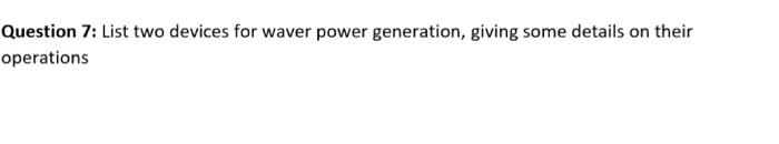 Question 7 List Two Devices For Waver Power Generation Giving Some Details On Their Operations 1