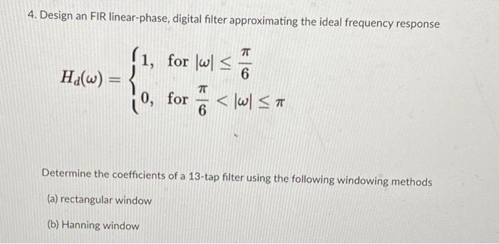 4 Design An Fir Linear Phase Digital Filter Approximating The Ideal Frequency Response 1 For W Ha W 0 For T 1