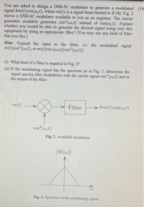 You Are Asked To Design A Dsb Sc Modulator To Generate A Modulated 10 Signal Km T Coswt Where M T Is A Signal Band L 1