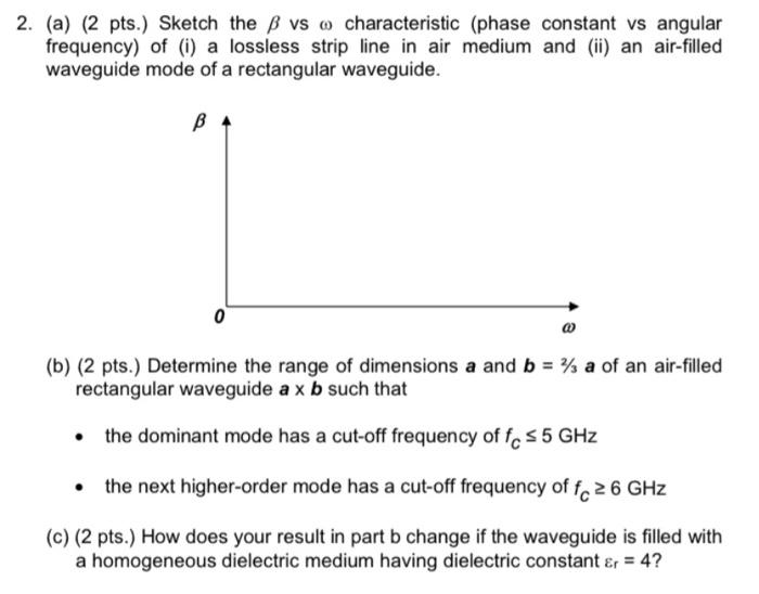 2 A 2 Pts Sketch The B Vs O Characteristic Phase Constant Vs Angular Frequency Of I A Lossless Strip Line In A 1