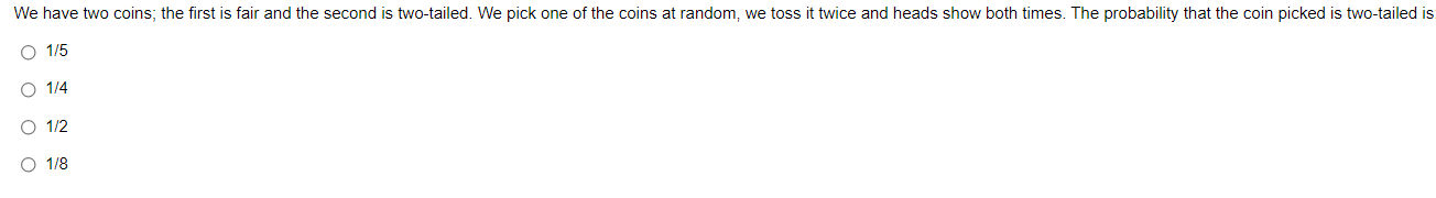 We Have Two Coins The First Is Fair And The Second Is Two Tailed We Pick One Of The Coins At Random We Toss It Twice 1
