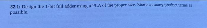32 1 Design The 1 Bit Full Adder Using A Pla Of The Proper Size Share As Many Product Terms As Possible 1
