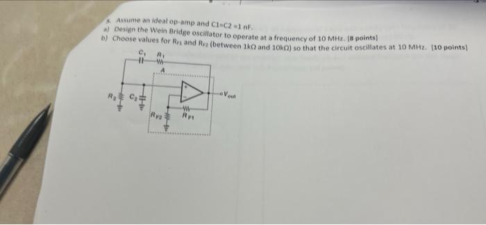 Assume An Ideal Op Amp And C C2 1 N A Design The Wein Bridge Oscillator To Operate At A Frequency Of 10 Mhz 8 Points 1