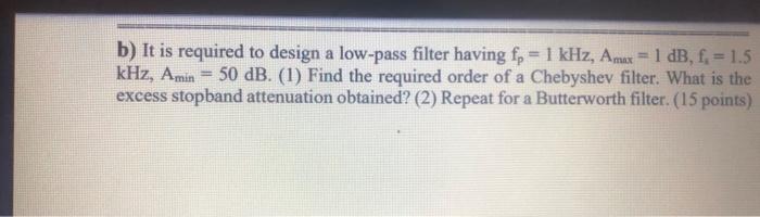 B It Is Required To Design A Low Pass Filter Having Fp 1 Khz Amax 1 Db F 1 5 Khz Amin 50 Db 1 Find The Re 1