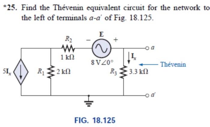 25 Find The Thevenin Equivalent Circuit For The Network To The Left Of Terminals A A Of Fig 18 125 E R2 Oa W 1 K 1
