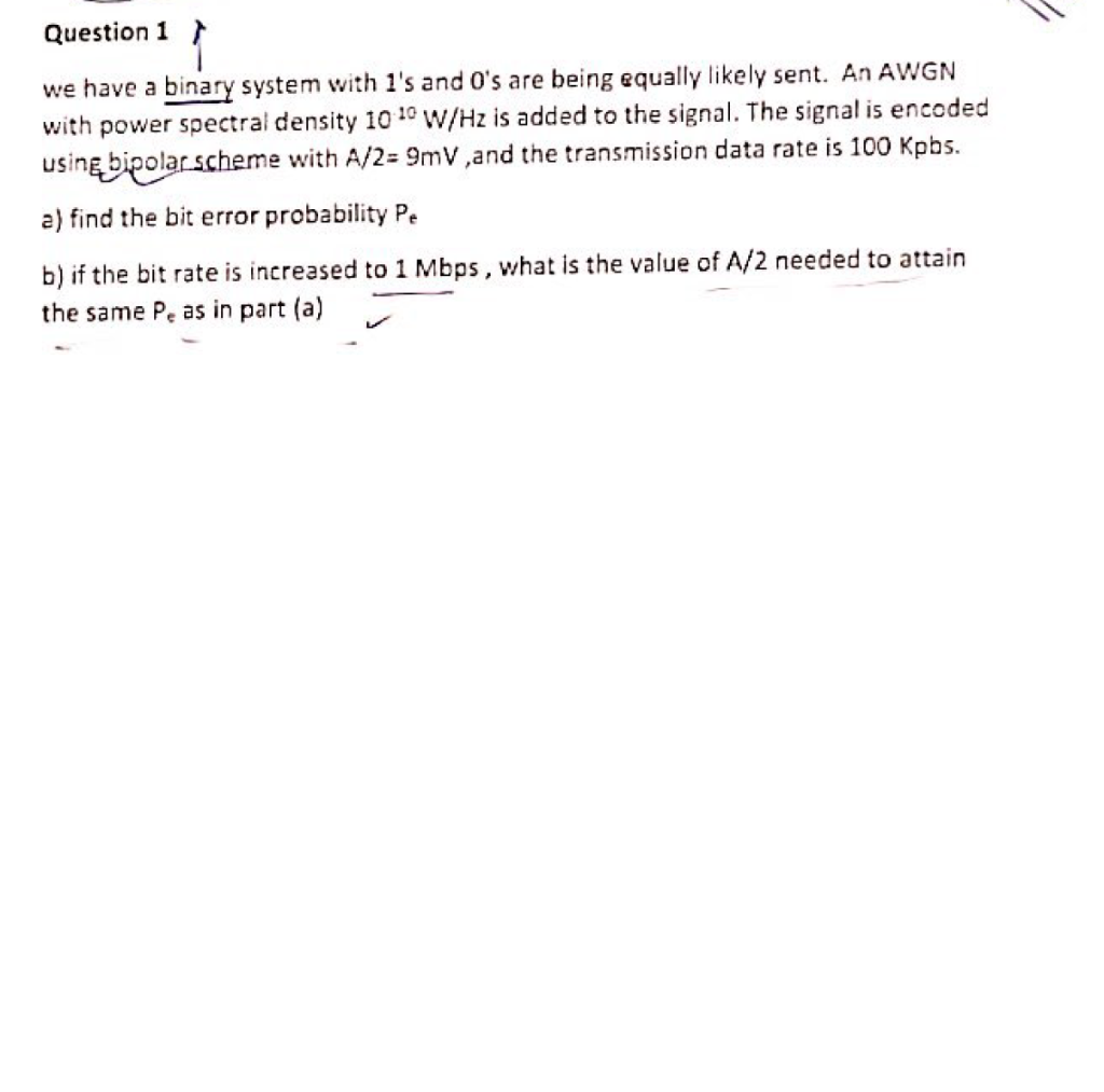 Question 1 We Have A Binary System With 1 S And O S Are Being Equally Likely Sent An Awgn With Power Spectral Density 1 1