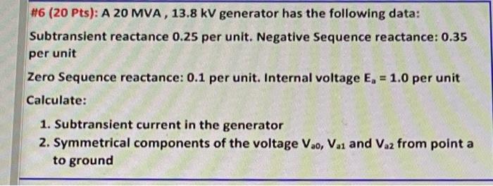 6 20 Pts A 20 Mva 13 8 Kv Generator Has The Following Data Subtransient Reactance 0 25 Per Unit Negative Sequence 1