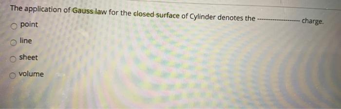 The Application Of Gauss Law For The Closed Surface Of Cylinder Denotes The O Point Charge Line Sheet Volume 1
