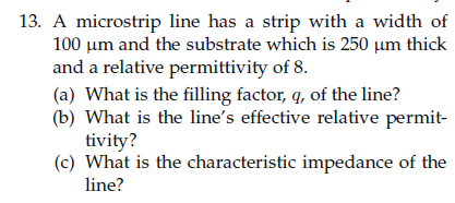 13 A Microstrip Line Has A Strip With A Width Of 100 Um And The Substrate Which Is 250 Um Thick And A Relative Permitti 1