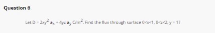 Question 6 Let D 2xy Ax 4y2 Ay Com Find The Flux Through Surface 0x 1 0 2 Y 12 1