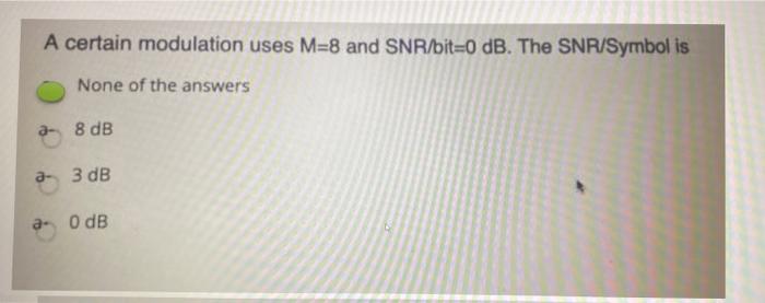 A Certain Modulation Uses M 8 And Snr Bit 0 Db The Snr Symbol Is None Of The Answers A 8 Db 3 Db O Db 1