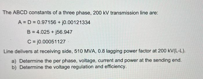 The Abcd Constants Of A Three Phase 200 Kv Transmission Line Are A D 0 97156 J0 00121334 B 4 025 J56 947 C J 1