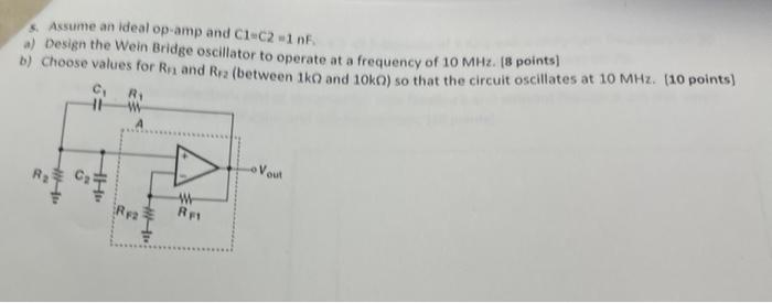 Assume An Ideal Op Amp And C1 C2 In Design The Wein Bridge Oscillator To Operate At A Frequency Of 10 Mhz 8 Points B 1