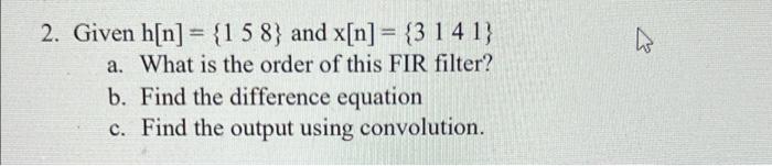 W 2 Given H N 1 5 8 And X N 3 14 1 A What Is The Order Of This Fir Filter B Find The Difference Equation C 1