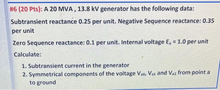 1 6 20 Pts A 20 Mva 13 8 Kv Generator Has The Following Data Subtransient Reactance 0 25 Per Unit Negative Sequen 1
