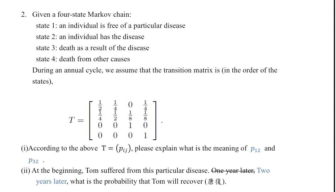 2 Given A Four State Markov Chain State 1 An Individual Is Free Of A Particular Disease State 2 An Individual Has Th 1