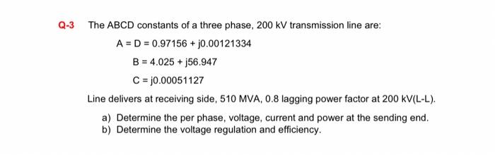 Q 3 The Abcd Constants Of A Three Phase 200 Kv Transmission Line Are A D 0 97156 Jo 00121334 B 4 025 J56 947 C 1