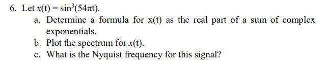 6 Let X T Sin 54ft A Determine A Formula For X T As The Real Part Of A Sum Of Complex Exponentials B Plot The 1