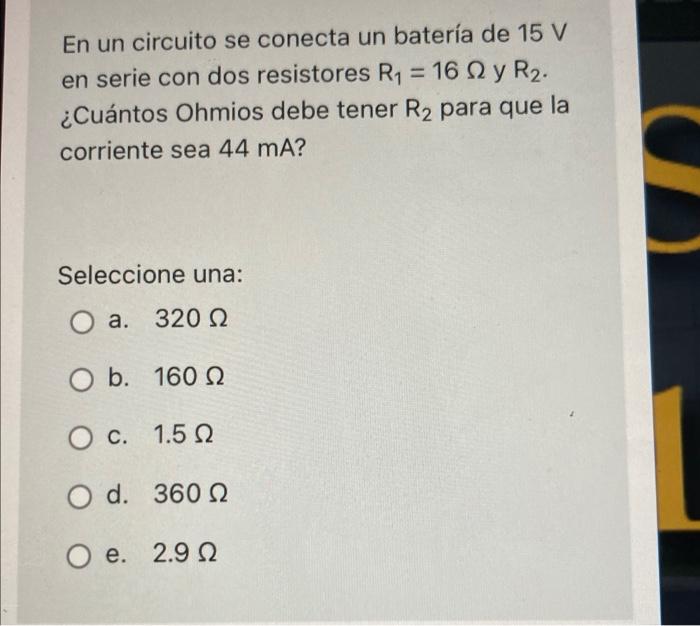 En Un Circuito Se Conecta Un Bateria De 15 V En Serie Con Dos Resistores Ry 16 12 Y R2 Cuantos Ohmios Debe Tener R2 1