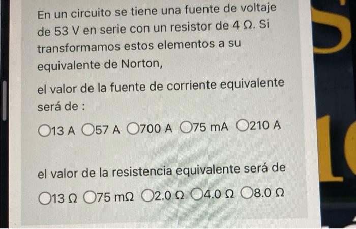 En Un Circuito Se Tiene Una Fuente De Voltaje De 53 V En Serie Con Un Resistor De 4 2 Si Transformamos Estos Elementos 1