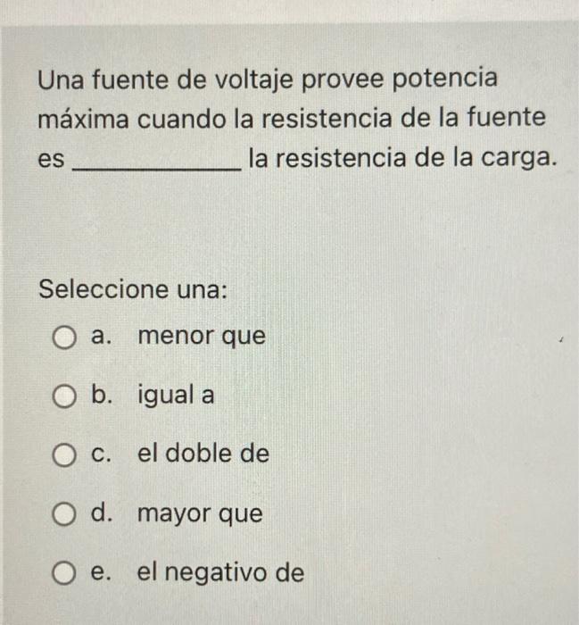 Una Fuente De Voltaje Provee Potencia Maxima Cuando La Resistencia De La Fuente Es La Resistencia De La Carga Seleccion 1