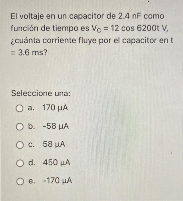 El Voltaje En Un Capacitor De 2 4 Nf Como Funcion De Tiempo Es Vc 12 Cos 6200t V Cuanta Corriente Fluye Por El Capac 1
