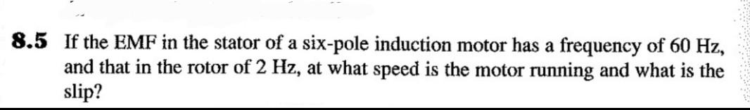 8 5 If The Emf In The Stator Of A Six Pole Induction Motor Has A Frequency Of 60 Hz And That In The Rotor Of 2 Hz At W 1