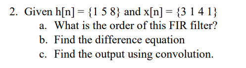2 Given H N 1 5 8 And X N 3 14 1 A What Is The Order Of This Fir Filter B Find The Difference Equation C 1