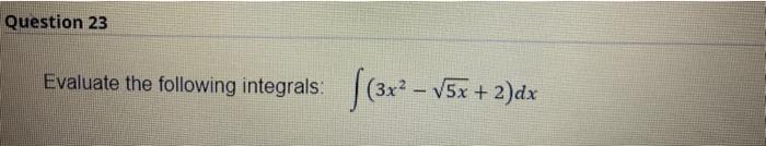 Question 23 Evaluate The Following Integrals 3x2 V5x 2 Dx 1
