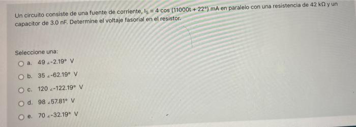 Un Circuito Consiste De Una Fuente De Corriente Is 4 Cos 11000t 22 Ma En Paralelo Con Una Resistencia De 42 Kn Y U 1