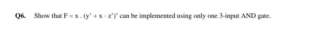 Q6 Show That F X Y X Z Can Be Implemented Using Only One 3 Input And Gate 1