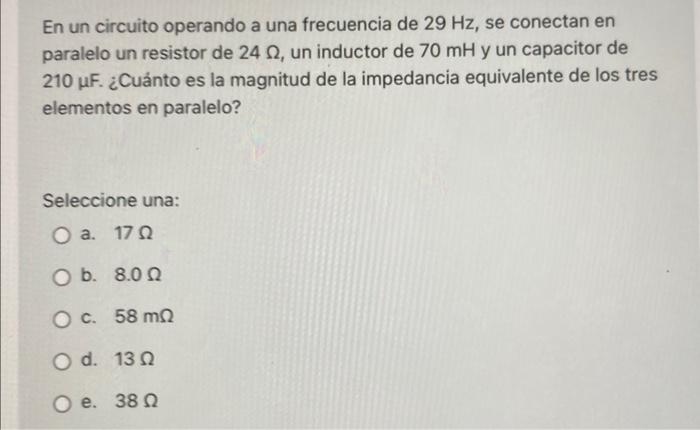 En Un Circuito Operando A Una Frecuencia De 29 Hz Se Conectan En Paralelo Un Resistor De 242 Un Inductor De 70 Mh Y Un 1