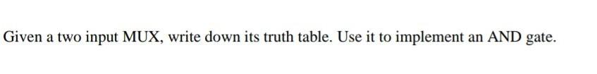 Given A Two Input Mux Write Down Its Truth Table Use It To Implement An And Gate 1