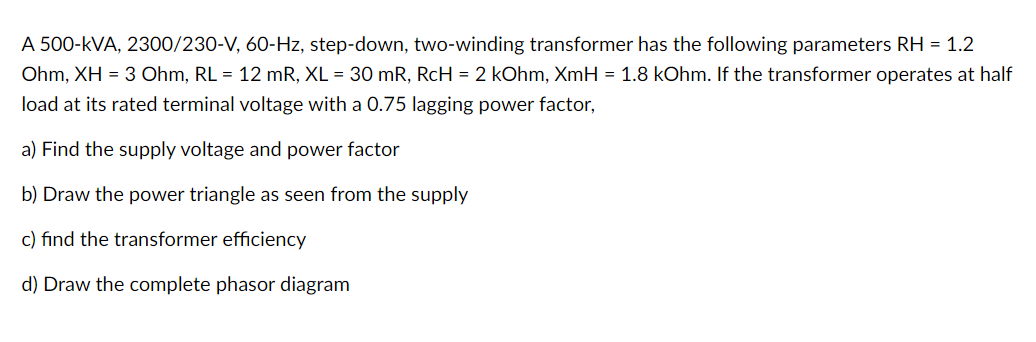 A 500 Kva 2300 230 V 60 Hz Step Down Two Winding Transformer Has The Following Parameters Rh 1 2 Ohm Xh 3 Ohm 1