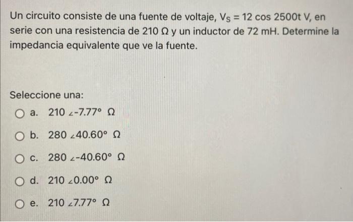 Un Circuito Consiste De Una Fuente De Voltaje Vs 12 Cos 2500t V En Serie Con Una Resistencia De 210 N Y Un Inductor 1