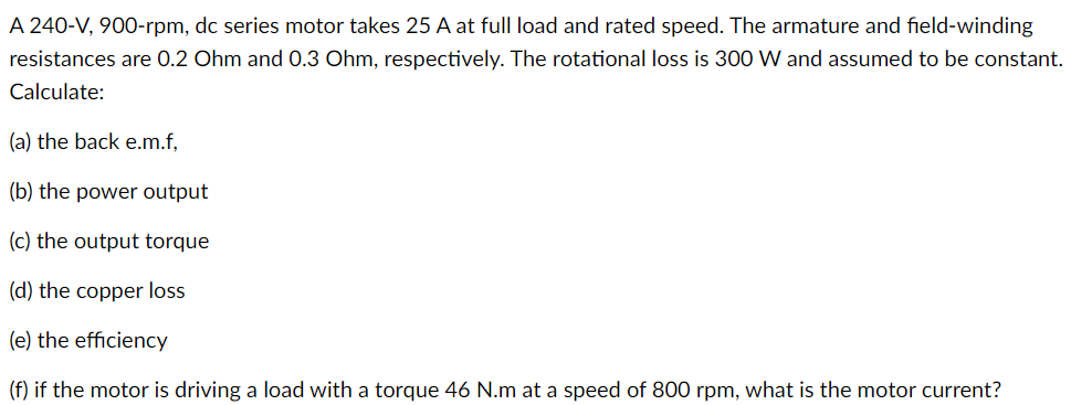 A 240 V 900 Rpm Dc Series Motor Takes 25 A At Full Load And Rated Speed The Armature And Field Winding Resistances Ar 1