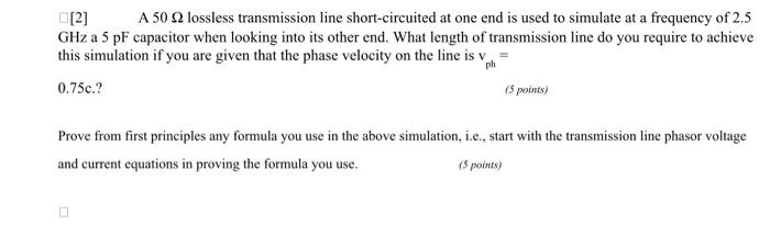 2 A 50 Lossless Transmission Line Short Circuited At One End Is Used To Simulate At A Frequency Of 2 5 Ghz A 5 Pf Capa 1