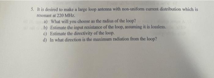 5 It Is Desired To Make A Large Loop Antenna With Non Uniform Current Distribution Which Is Resonant At 220 Mhz A What 1