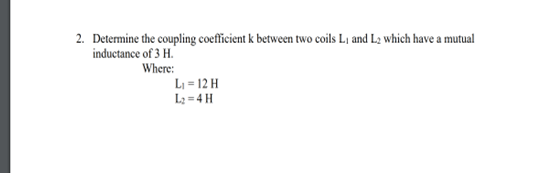 2 Determine The Coupling Coefficient K Between Two Coils L And L2 Which Have A Mutual Inductance Of 3 H Where L 12 H 1