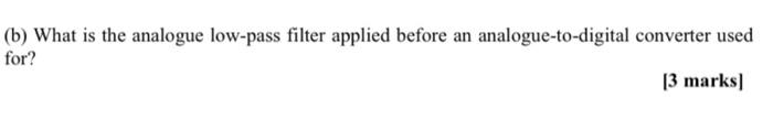 B What Is The Analogue Low Pass Filter Applied Before An Analogue To Digital Converter Used For 3 Marks 1