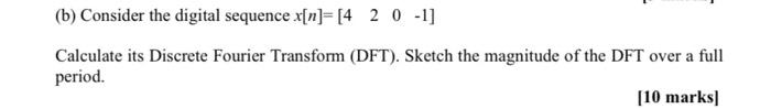 B Consider The Digital Sequence X N 4 2 0 1 Calculate Its Discrete Fourier Transform Dft Sketch The Magnitude 1